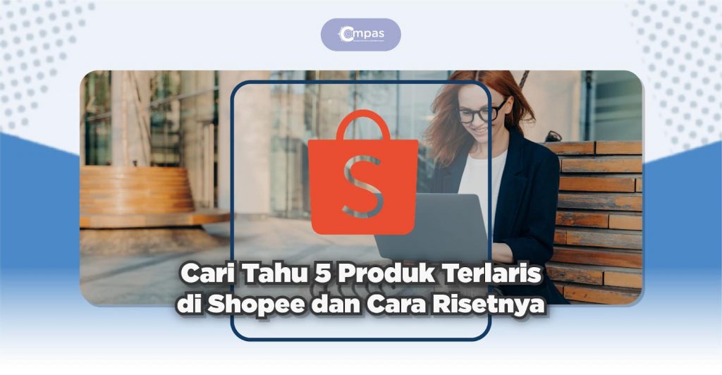 Cari Tahu 5 Produk Terlaris di Shopee dan Cara Risetnya